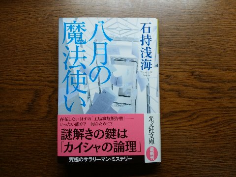 石持浅海氏の「八月の魔法使い」を読み終えました。前回と同じ作者ですが、帯に曰く「究極のサラリーマン・ミステリー」。役員会議で存在しないはずの工場事故報告書が提示され・・云々と、工場部門と営業部門の確執とか私自身も現役時代を思い出すようでなかなか面白かったです。